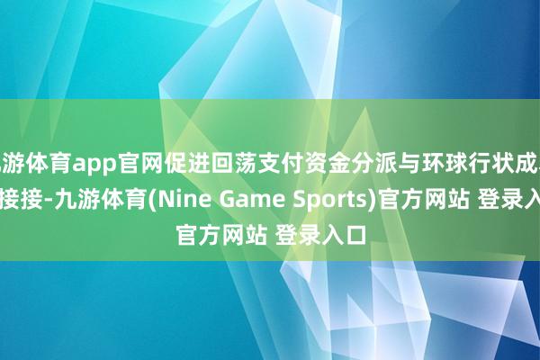 九游体育app官网促进回荡支付资金分派与环球行状成本邻接接-九游体育(Nine Game Sports)官方网站 登录入口