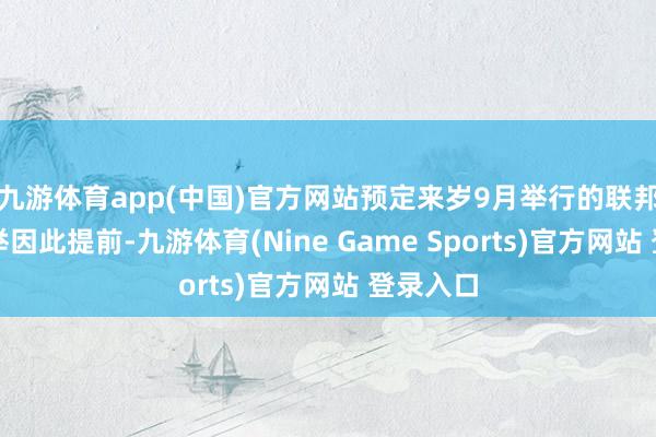 九游体育app(中国)官方网站预定来岁9月举行的联邦议院选举因此提前-九游体育(Nine Game Sports)官方网站 登录入口