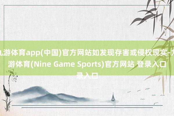 九游体育app(中国)官方网站如发现存害或侵权现实-九游体育(Nine Game Sports)官方网站 登录入口